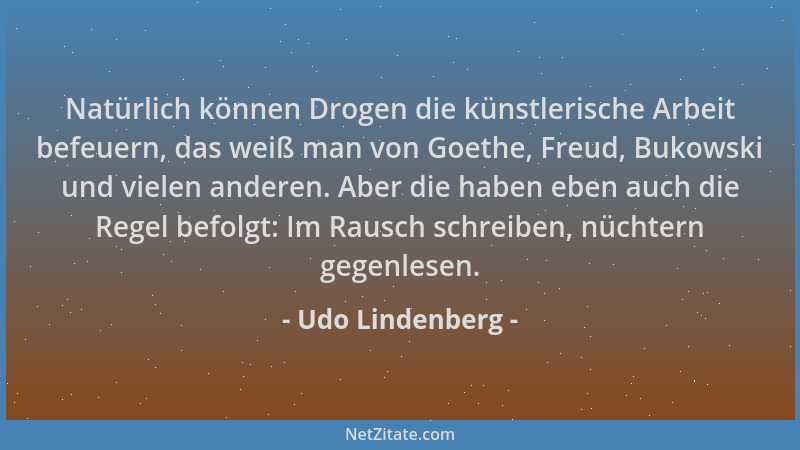 Udo Lindenberg - Natürlich können Drogen die künstlerische Arbeit befeuern, das weiß man von Goethe, Freud, Bukowski und vi...
