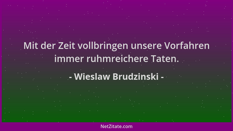 Wieslaw Brudzinski - Mit der Zeit vollbringen unsere Vorfahren immer ruhmreichere Taten....