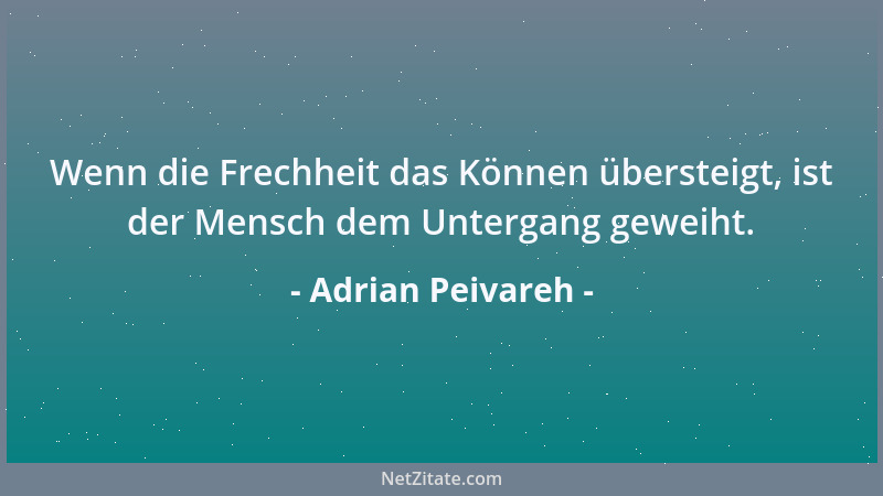 Adrian Peivareh - Wenn die Frechheit das Können übersteigt, ist der Mensch dem Untergang geweiht....