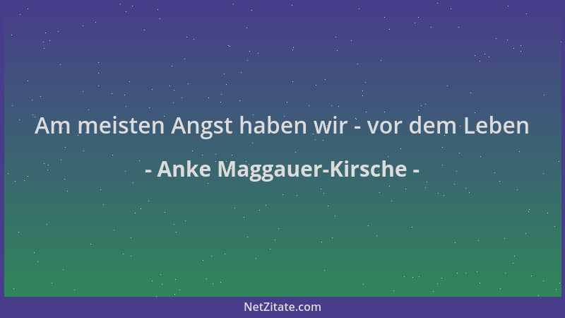 Anke Maggauer-Kirsche - Am meisten Angst haben wir - vor dem Leben...