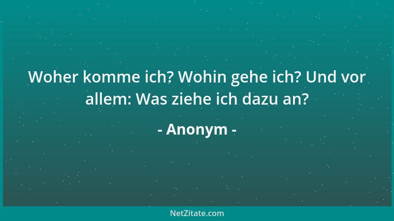 Anonym - Woher komme ich? Wohin gehe ich? Und vor allem: Was ziehe ich dazu an?...