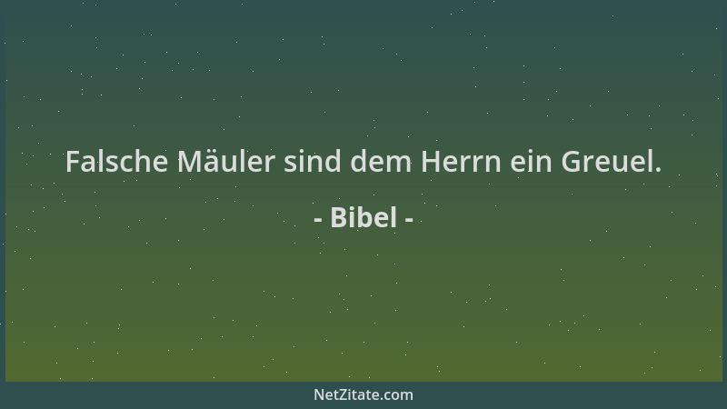 Bibel - Falsche Mäuler sind dem Herrn ein Greuel....