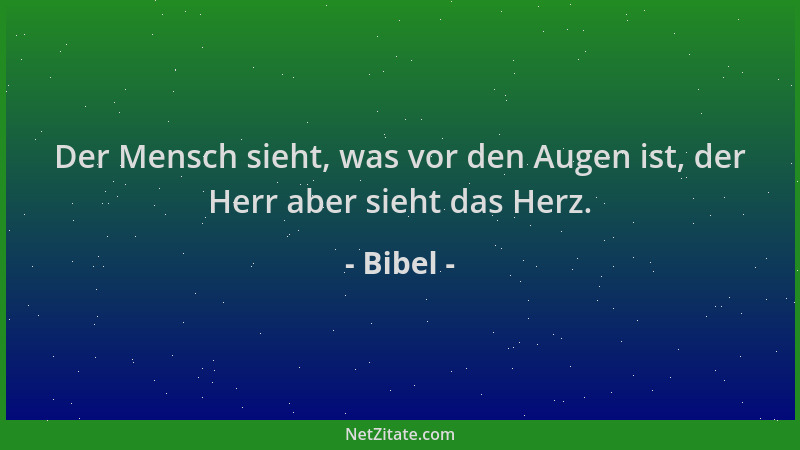 Bibel - Der Mensch sieht, was vor den Augen ist, der Herr aber sieht das Herz....