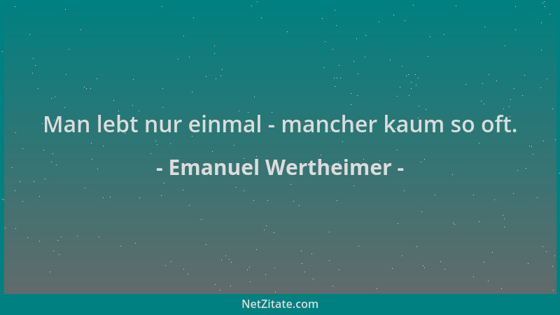 Emanuel Wertheimer - Man lebt nur einmal - mancher kaum so oft....
