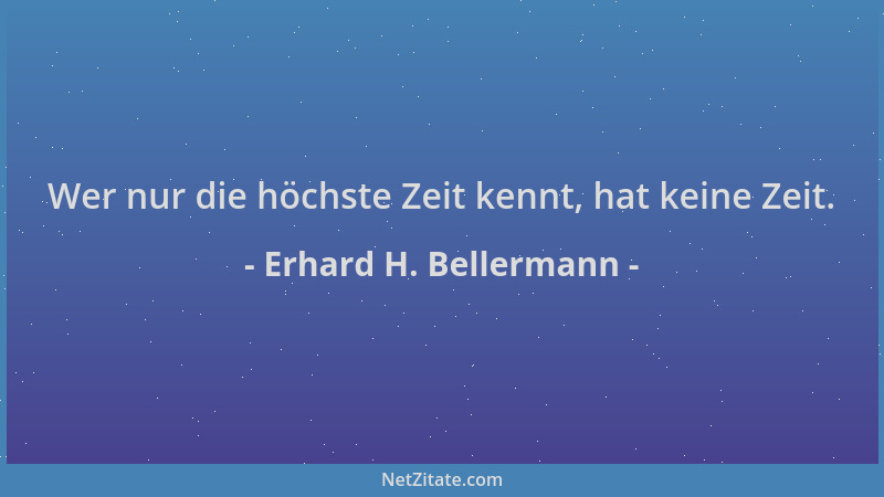 Erhard H. Bellermann - Wer nur die höchste Zeit kennt, hat keine Zeit....
