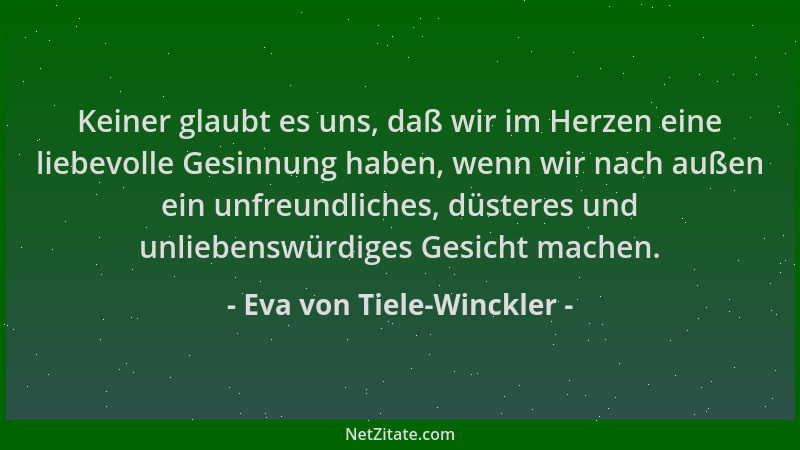 Eva von Tiele-Winckler - Keiner glaubt es uns, daß wir im Herzen eine liebevolle Gesinnung haben, wenn wir nach außen ein u...