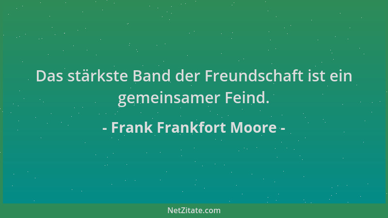 Frank Frankfort Moore - Das stärkste Band der Freundschaft ist ein gemeinsamer Feind....