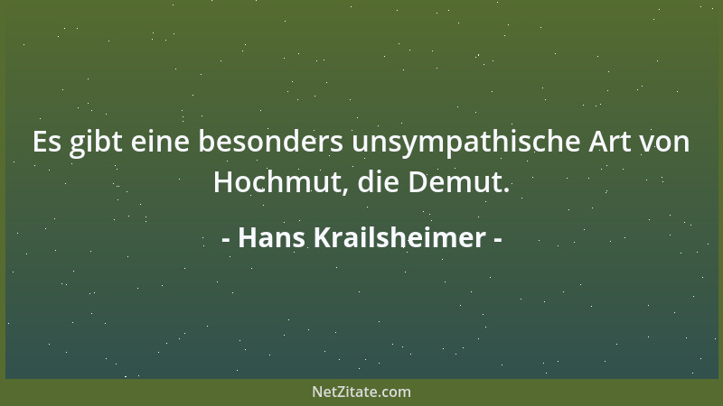 Hans Krailsheimer - Es gibt eine besonders unsympathische Art von Hochmut, die Demut....