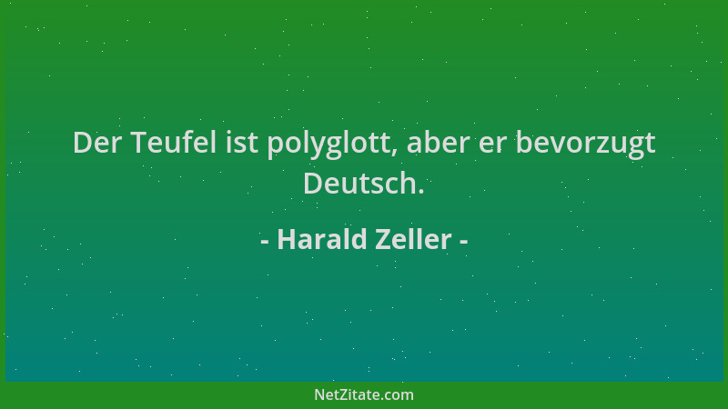 Harald Zeller - Der Teufel ist polyglott, aber er bevorzugt Deutsch....
