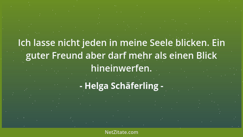 Helga Schäferling - Ich lasse nicht jeden in meine Seele blicken. Ein guter Freund aber darf mehr als einen Blick hineinwer...