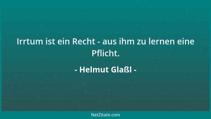 Helmut Glaßl - Irrtum ist ein Recht - aus ihm zu lernen eine Pflicht....