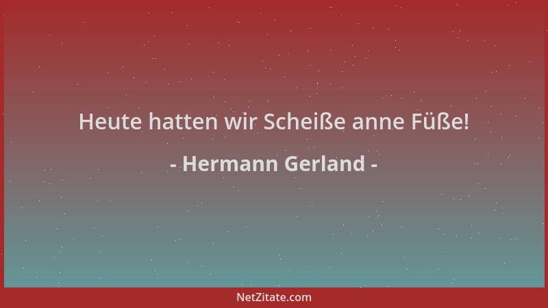 Hermann Gerland - Heute hatten wir Scheiße anne Füße!...