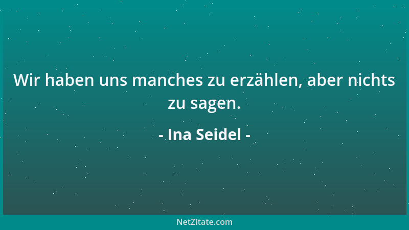 Ina Seidel - Wir haben uns manches zu erzählen, aber nichts zu sagen....