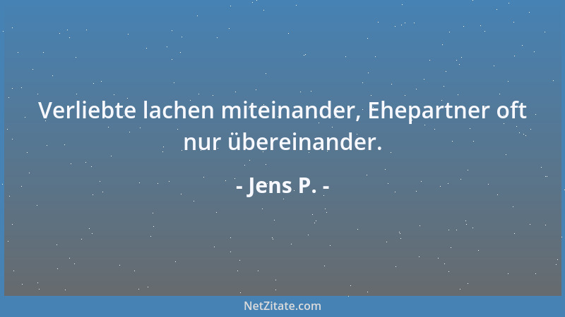 Jens P. - Verliebte lachen miteinander, Ehepartner oft nur übereinander....