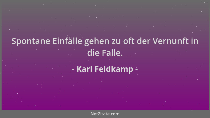 Karl Feldkamp - Spontane Einfälle gehen zu oft der Vernunft in die Falle....