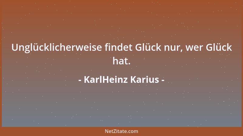 KarlHeinz Karius - Unglücklicherweise findet Glück nur, wer Glück hat....