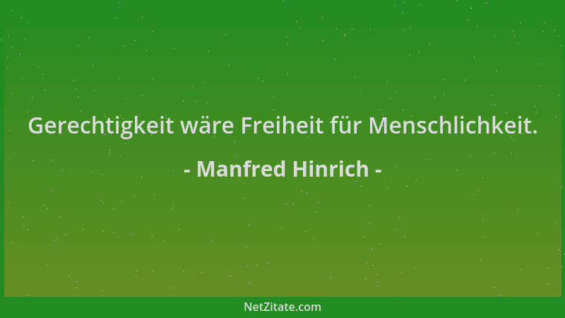 Manfred Hinrich - Gerechtigkeit wäre Freiheit für Menschlichkeit....