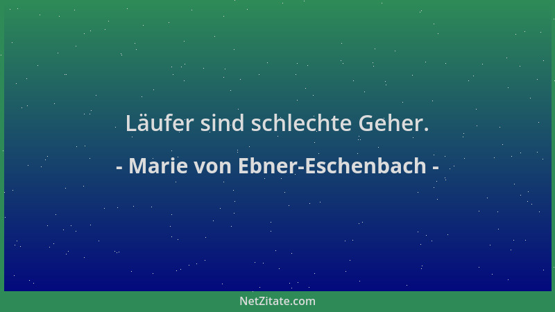 Marie von Ebner-Eschenbach - Läufer sind schlechte Geher....