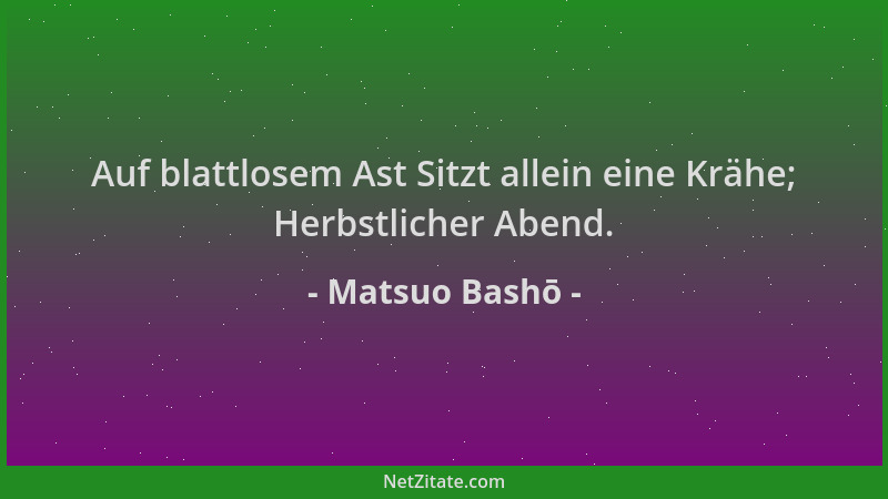 Matsuo Bashō - Auf blattlosem Ast Sitzt allein eine Krähe; Herbstlicher Abend....