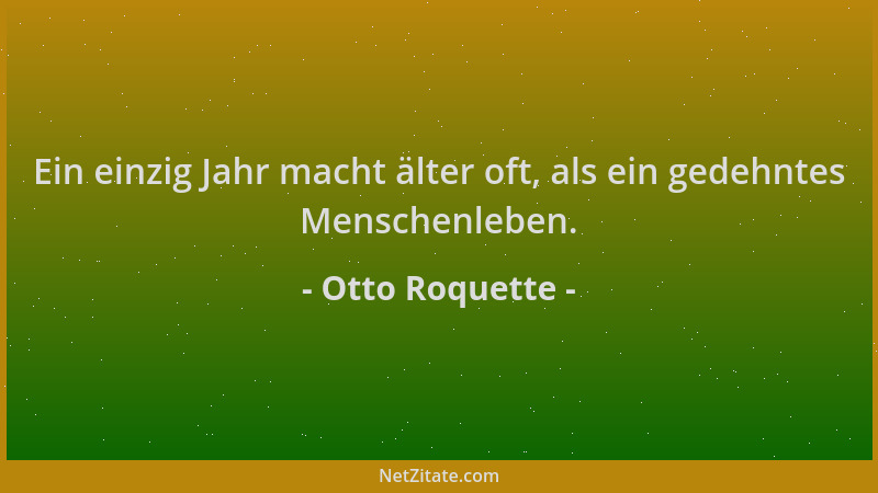 Otto Roquette - Ein einzig Jahr macht älter oft, als ein gedehntes Menschenleben....