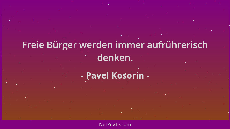Pavel Kosorin - Freie Bürger werden immer aufrührerisch denken....