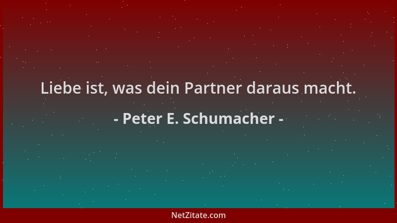 Peter E. Schumacher - Liebe ist, was dein Partner daraus macht....