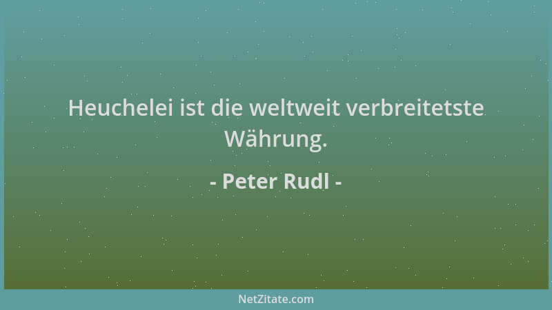 Peter Rudl - Heuchelei ist die weltweit verbreitetste Währung....