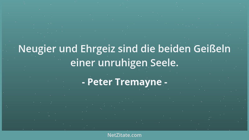 Peter Tremayne - Neugier und Ehrgeiz sind die beiden Geißeln einer unruhigen Seele....