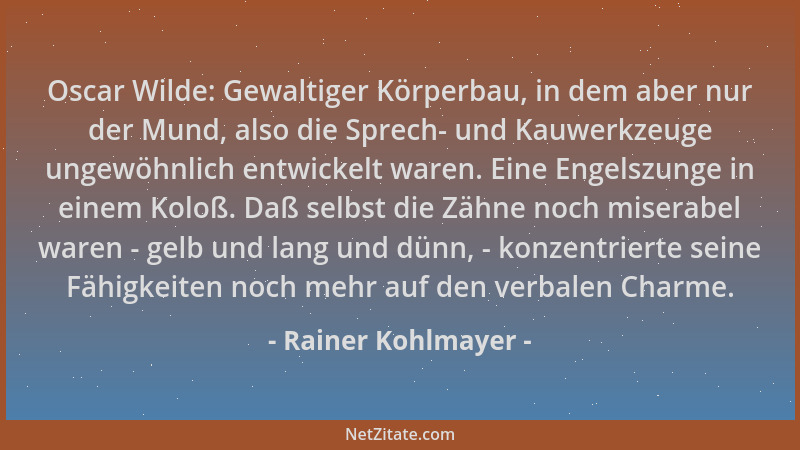 Rainer Kohlmayer - Oscar Wilde: Gewaltiger Körperbau, in dem aber nur der Mund, also die Sprech- und Kauwerkzeuge ungewöhnl...