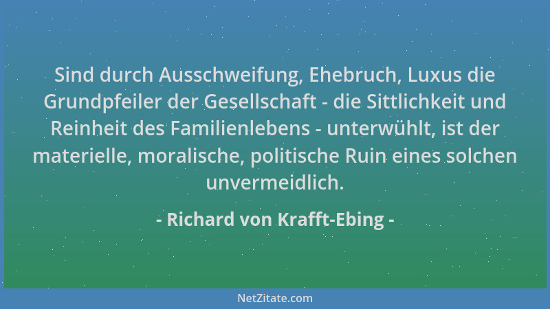 Richard von Krafft-Ebing - Sind durch Ausschweifung, Ehebruch, Luxus die Grundpfeiler der Gesellschaft - die Sittlichkeit u...