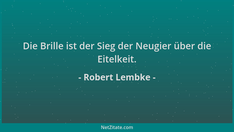 Robert Lembke - Die Brille ist der Sieg der Neugier über die Eitelkeit....