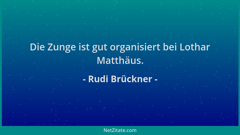 Rudi Brückner - Die Zunge ist gut organisiert bei Lothar Matthäus....