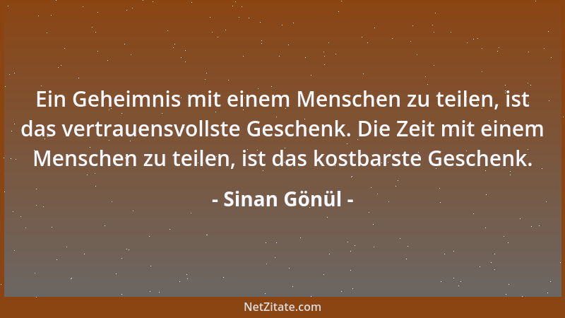 Sinan Gönül - Ein Geheimnis mit einem Menschen zu teilen, ist das vertrauensvollste Geschenk. Die Zeit mit einem Menschen z...