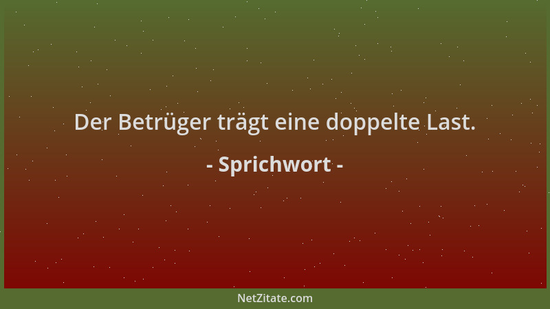 Sprichwort - Der Betrüger trägt eine doppelte Last....