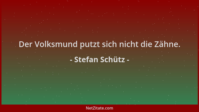 Stefan Schütz - Der Volksmund putzt sich nicht die Zähne....
