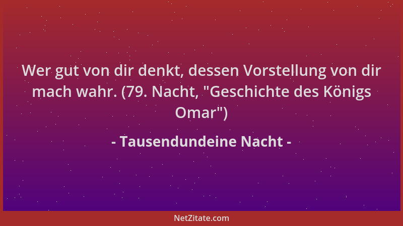 Tausendundeine Nacht - Wer gut von dir denkt, dessen Vorstellung von dir mach wahr. (79. Nacht,  "Geschichte des Königs Omar...