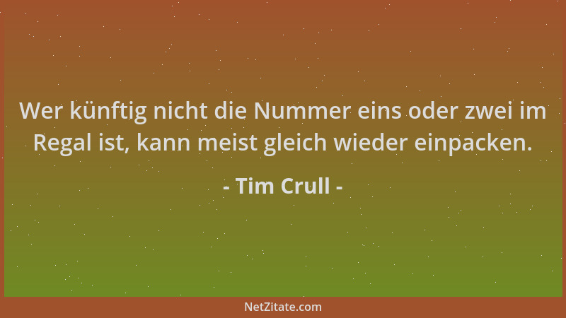 Tim Crull - Wer künftig nicht die Nummer eins oder zwei im Regal ist, kann meist gleich wieder einpacken....