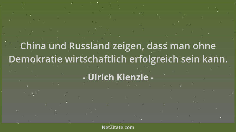 Ulrich Kienzle - China und Russland zeigen, dass man ohne Demokratie wirtschaftlich erfolgreich sein kann....
