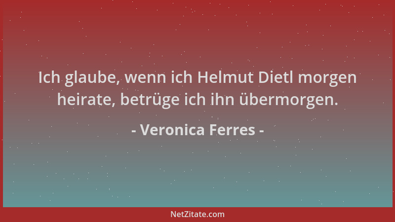 Veronica Ferres - Ich glaube, wenn ich Helmut Dietl morgen heirate, betrüge ich ihn übermorgen....