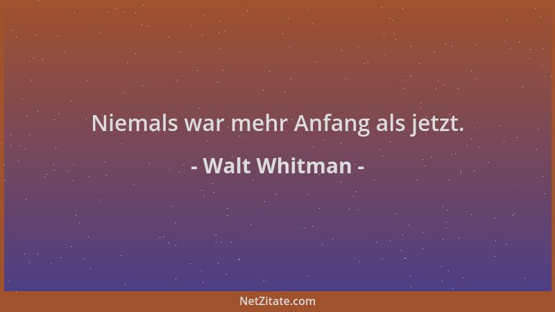 Walt Whitman - Niemals war mehr Anfang als jetzt....