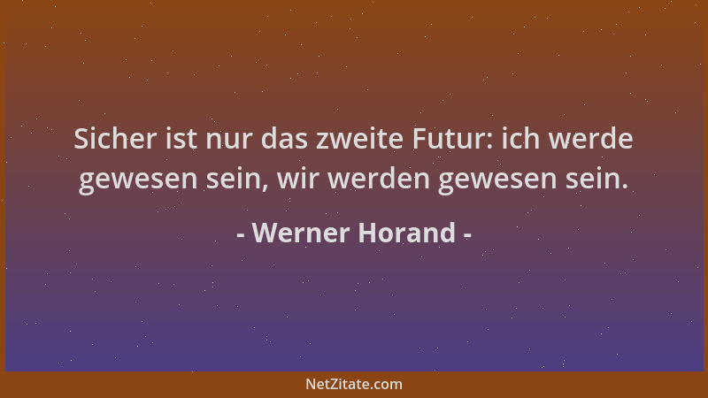 Werner Horand - Sicher ist nur das zweite Futur: ich werde gewesen sein, wir werden gewesen sein....