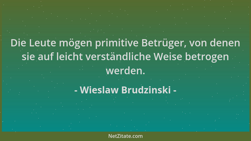 Wieslaw Brudzinski - Die Leute mögen primitive Betrüger, von denen sie auf leicht verständliche Weise betrogen werden....