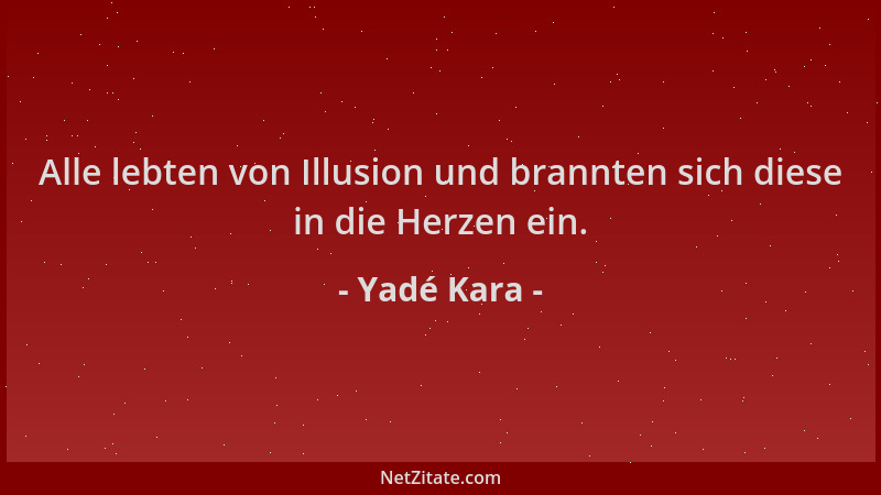 Yadé Kara - Alle lebten von Illusion und brannten sich diese in die Herzen ein....