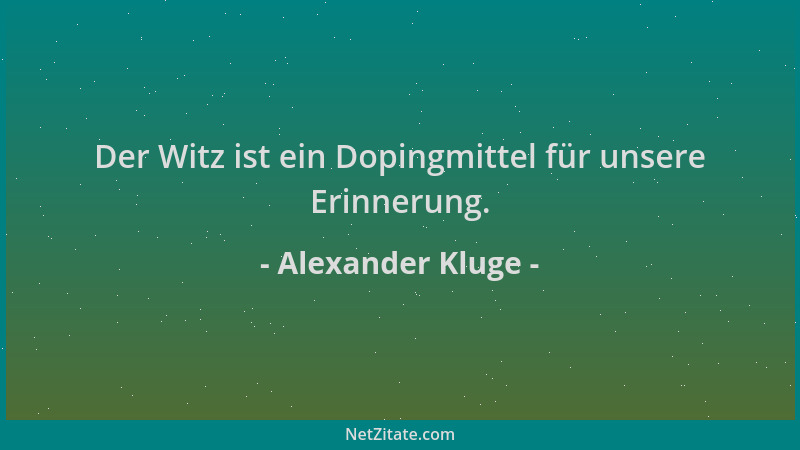Alexander Kluge - Der Witz ist ein Dopingmittel für unsere Erinnerung....