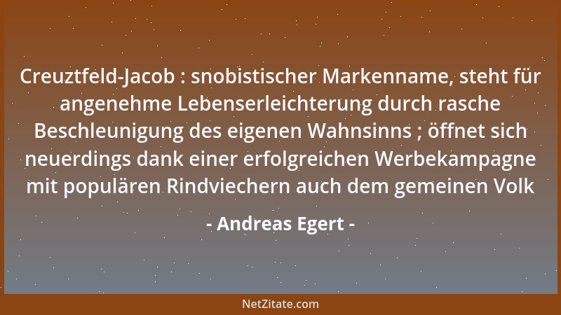 Andreas Egert - Creuztfeld-Jacob : snobistischer Markenname, steht für angenehme Lebenserleichterung durch rasche Beschleun...