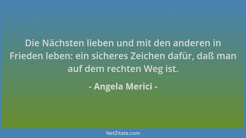 Angela Merici - Die Nächsten lieben und mit den anderen in Frieden leben: ein sicheres Zeichen dafür, daß man auf dem recht...