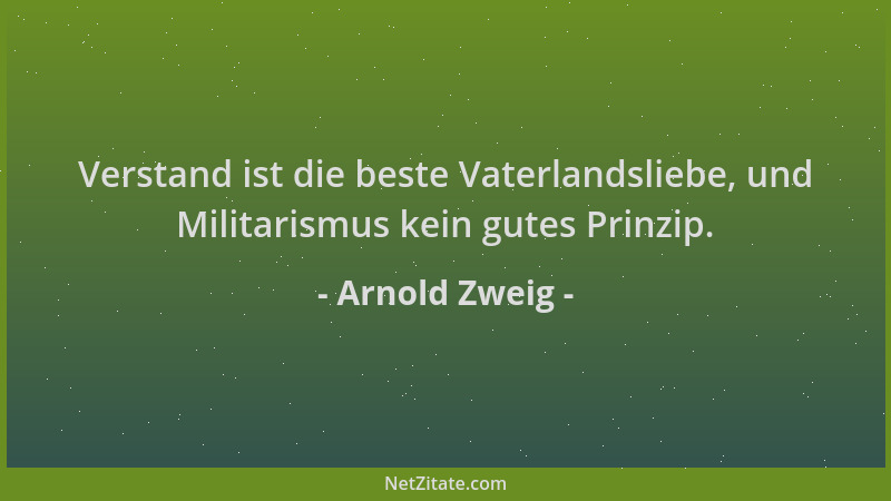 Arnold Zweig - Verstand ist die beste Vaterlandsliebe, und Militarismus kein gutes Prinzip....