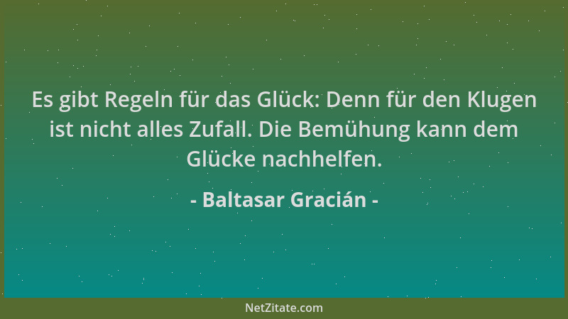 Baltasar Gracián - Es gibt Regeln für das Glück: Denn für den Klugen ist nicht alles Zufall. Die Bemühung kann dem Glücke n...