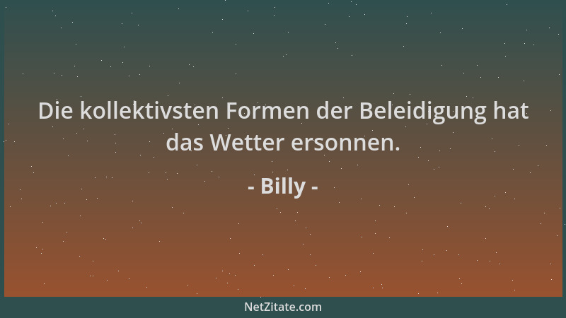 Billy - Die kollektivsten Formen der Beleidigung hat das Wetter ersonnen....