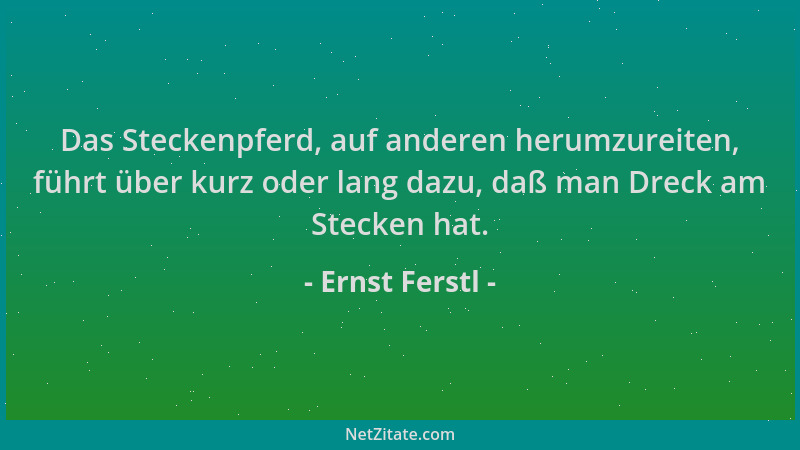 Ernst Ferstl - Das Steckenpferd, auf anderen herumzureiten, führt über kurz oder lang dazu, daß man Dreck am Stecken hat....